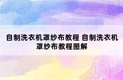 自制洗衣机罩纱布教程 自制洗衣机罩纱布教程图解